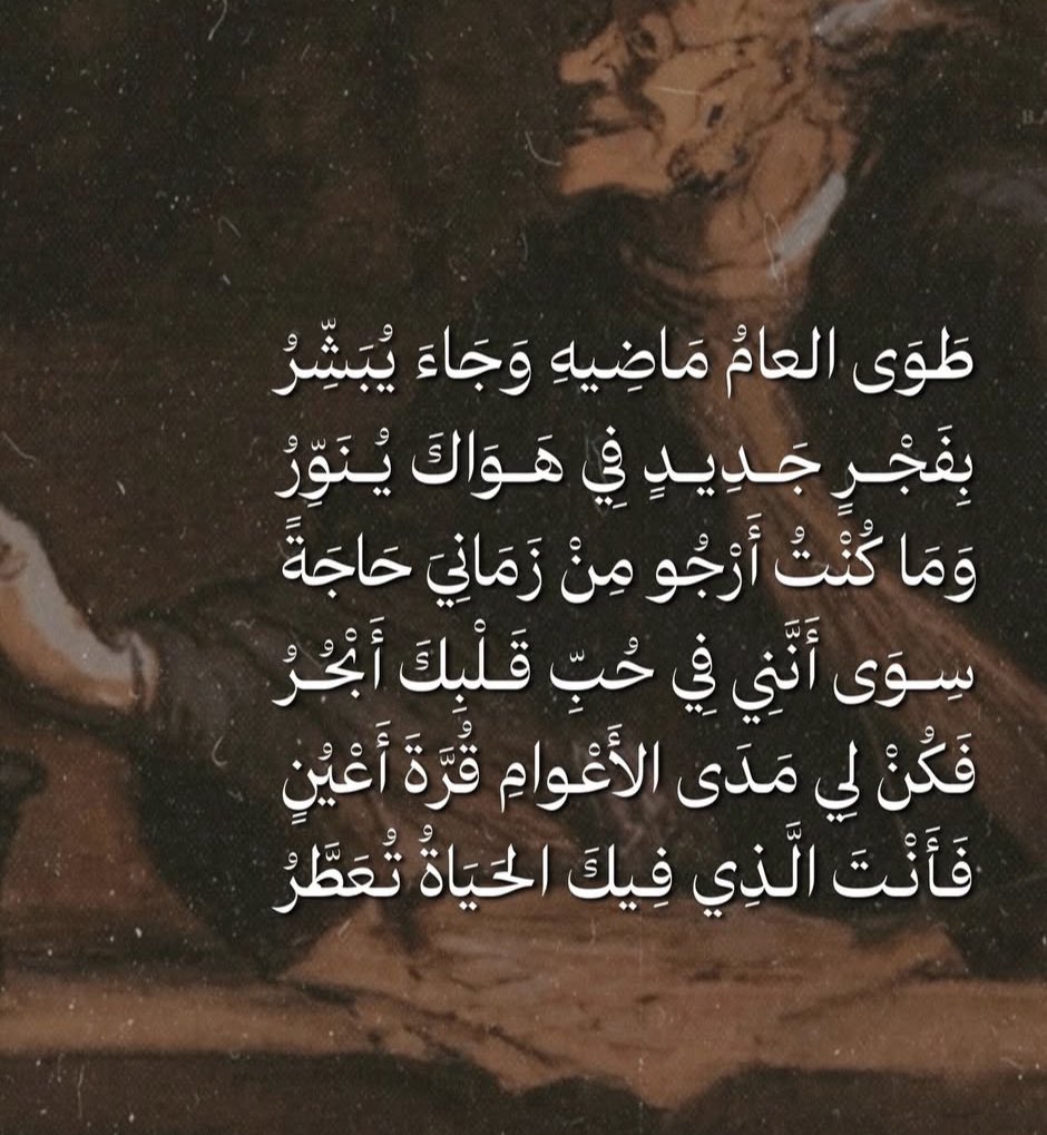 طوى العامُ مَاضِيهِ وَجَاءَ يُبَشِّرُ 
بِفَجْرِ جَدِيدٍ فِي هَوَاكَ يُنَوِّرُ 
وَمَا كُنَّتْ أَرْجُو مِنْ زَمَانِي حَاجَةً 
سوَى أَنَّنِي فِي حُبِّ قَلْبِكَ ابحر 
فَكُنْ لِي مَدَى الأَعْوامِ قُرَّةَ أَعْيُن 
فَأَنْتَ الَّذِي فِيكَ الحَيَاةُ تُعَطَّرُ

#2026