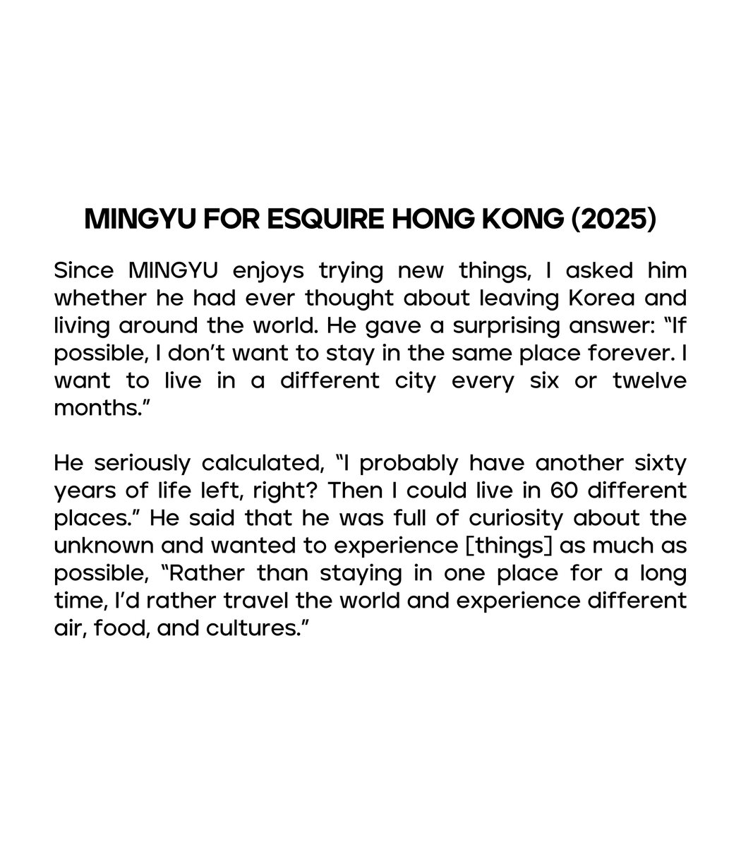 gyumedia's tweet photo. MINGYU FOR ESQUIRE HK INTERVIEW EXCERPT #MINGYU #민규 

"if possible, i don't want to stay in the same place forever. i wanna live in a different city every six or twelve months. i probably have another sixty years of life left, right? then i could live in 60 different places." https://t.co/oh98aJ3klm