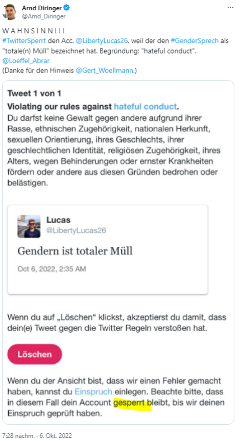 Arnd_Diringer's tweet photo. "Gendern ist totaler Müll". Auch (s. Post im Anhang!) für diesen Satz wurde man vor der Übernahme von #Twitter durch @elonmusk gesperrt (Screensh.). Begründung: "Hass schürendes Verhalten".
Diese Zeiten wünschen sich manche zurück. Ich hoffe, sie kommen nie wieder!
#TwitterSperrt https://t.co/2NfOJOvo0L