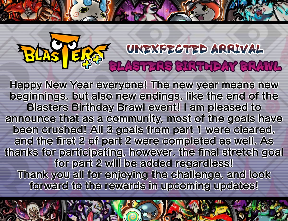Happy New Year everyone! The new year has both new beginnings and endings, one of which endings being the Blasters Birthday Brawl Event! Read below for details on all of your successes, and thank you all for taking part in the event!