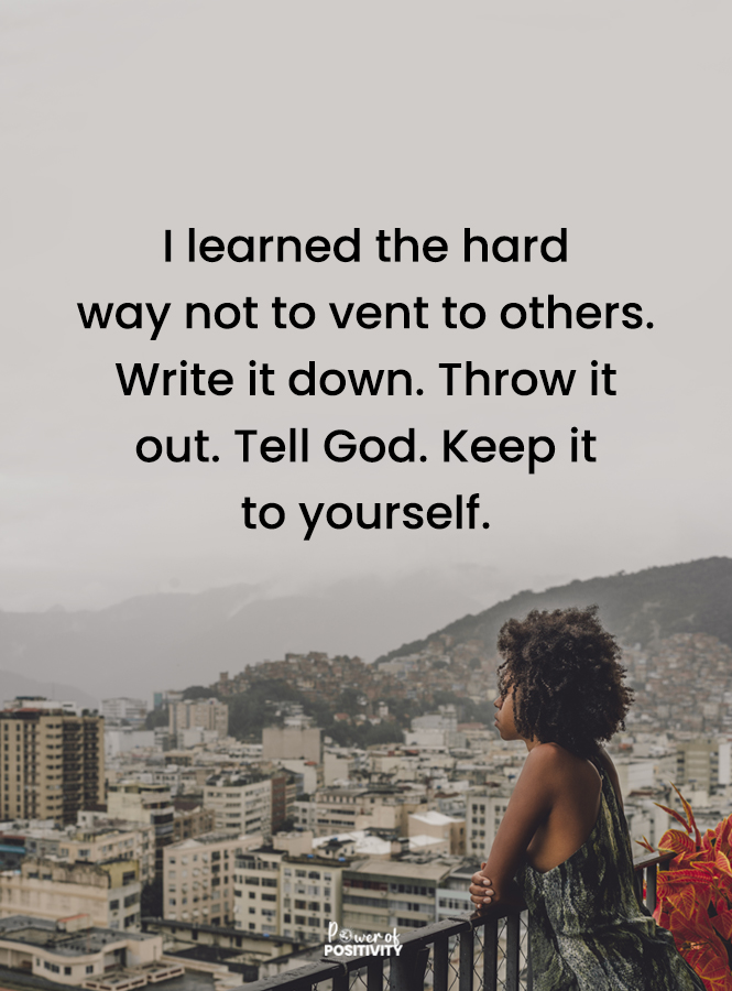 I learned the hard way not to vent to others. Write it down. Throw it out. Tell God. Keep it to yourself. ✍️💫