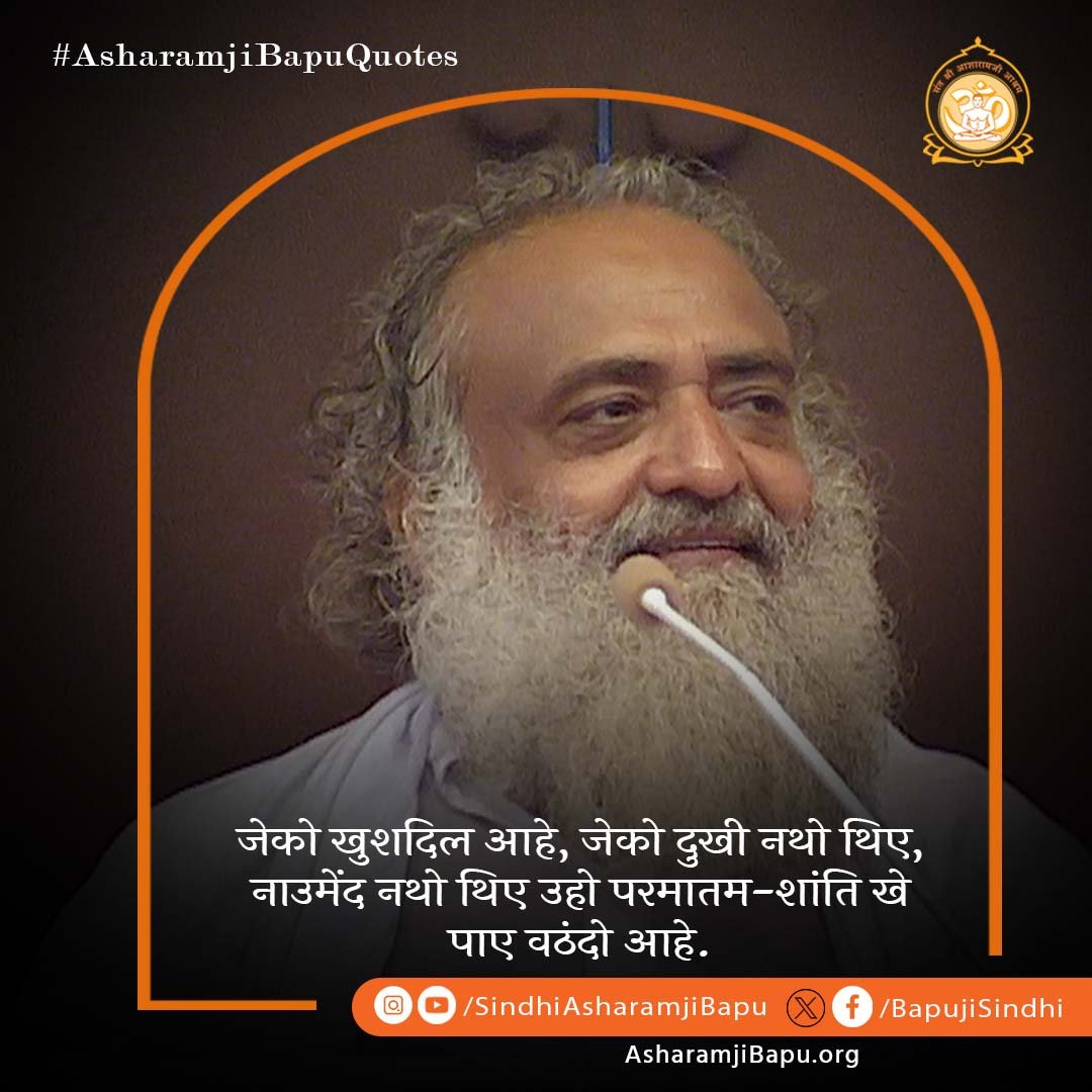 जेको खुशदिल आहे, जेको दुखी नथो थिए, नाउमेंद नथो थिए उहो परमातम-शांति खे पाए वठंदो आहे.
#AsharamjiBapuQuotes
#santshriasharamjibapu
#sindhiquotes 
#sindhi #morningquotes #spiritual