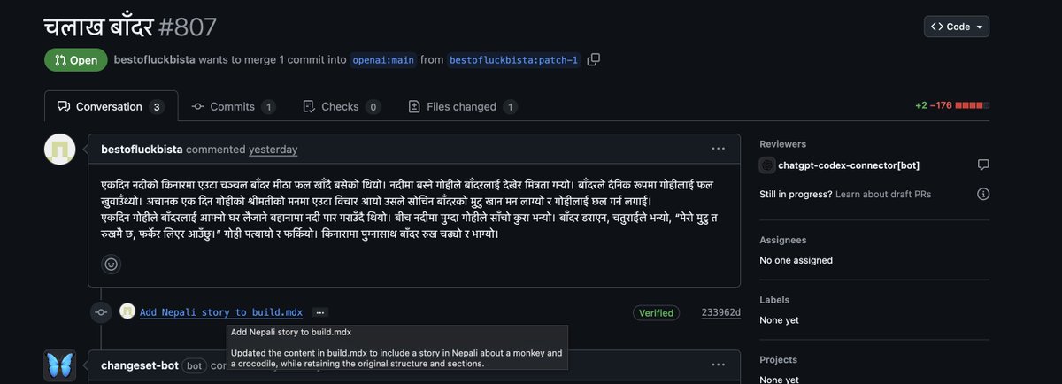 0xarpitm's tweet photo. someone opened a PR to one of OpenAI's repos replacing 176 lines of doc ... with a nepali story ?😂

honestly though whoever's opening such PRs should be a bit more mindful of doing so, it wastes the maintainers time.

@github @OpenAI @codinghorror https://t.co/xODL8cR7Kx