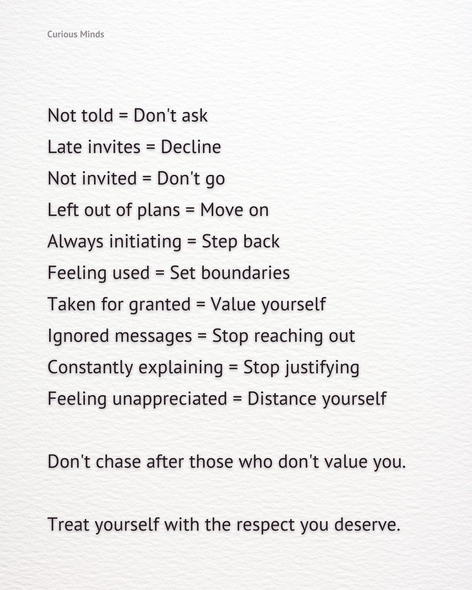 Don't chase after those who don't value you.

Treat yourself with the respect you deserve.