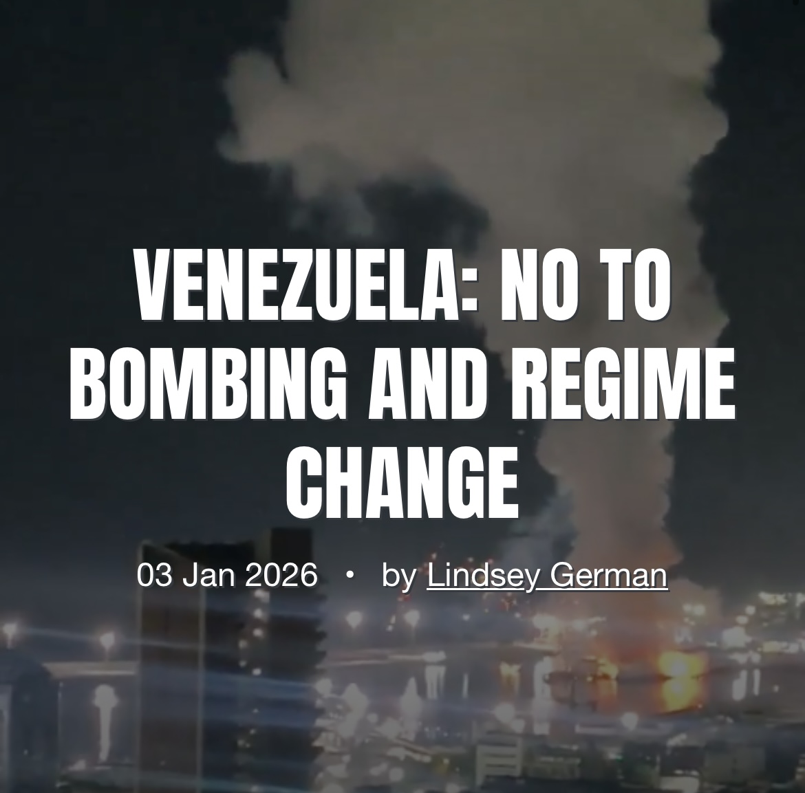 The British government should condemn the forced removal and attack for the aggression that it is and call for an immediate cessation of military action by the US, and the return of Maduro to his country.

We call for full solidarity with the Venezuelan people and the return of