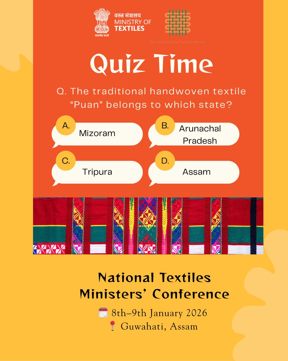 TexMinIndia's tweet image. Q. The traditional handwoven textile “Puan” belongs to which state?

Drop Your Answer in the Comment.
---

National Textiles Ministers’ Conference
🗓️ 8th–9th January 2026
📍 Guwahati, Assam

#NationalTextilesMinistersConference #NorthEastConclave #TextilePolicy #आत्मनिर्भर_भारत