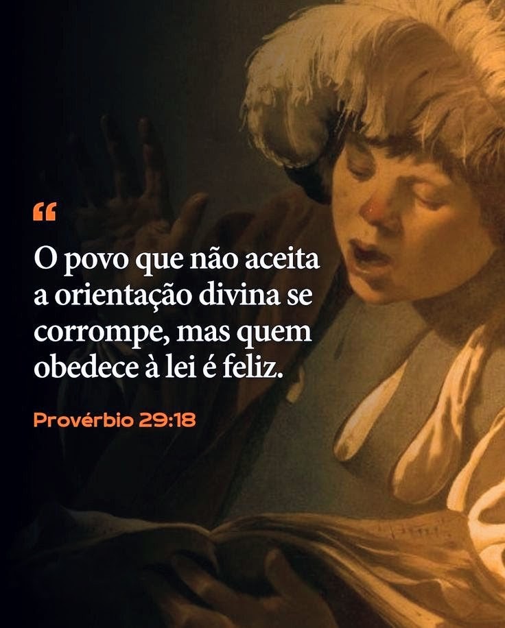 “Não havendo revelação divina, o povo se corrompe; mas o que guarda a Lei, esse é feliz.”(Provérbios 29:18). “Se me amardes, guardareis os meus mandamentos.”(João 14:15).