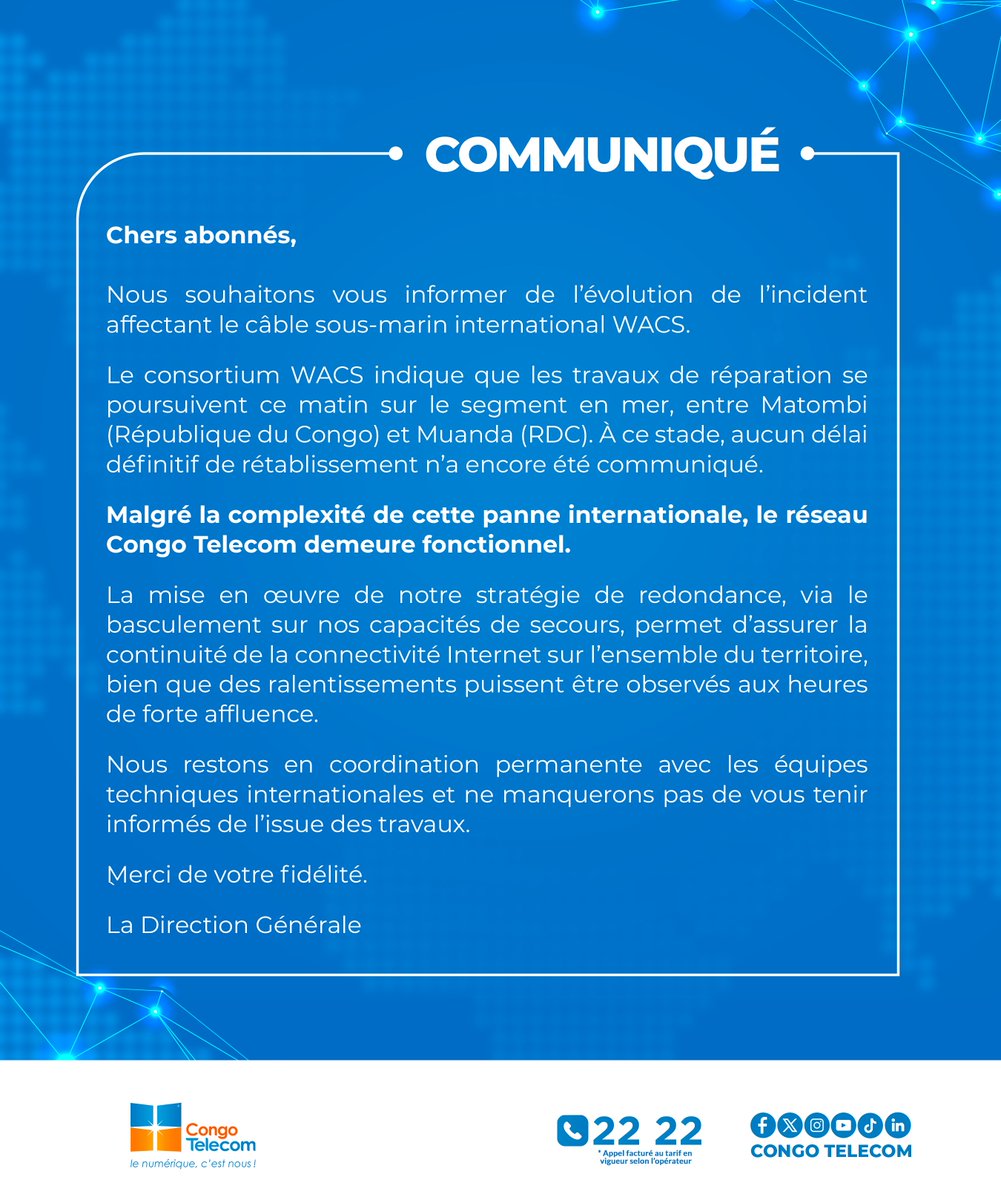 Suite à l’incident sur le câble sous-marin WACS, les réparations se poursuivent.
La connexion Internet reste disponible grâce à nos capacités de secours, avec possibles ralentissements aux heures de pointe.
#Communiqué #CongoTelecom #Internet