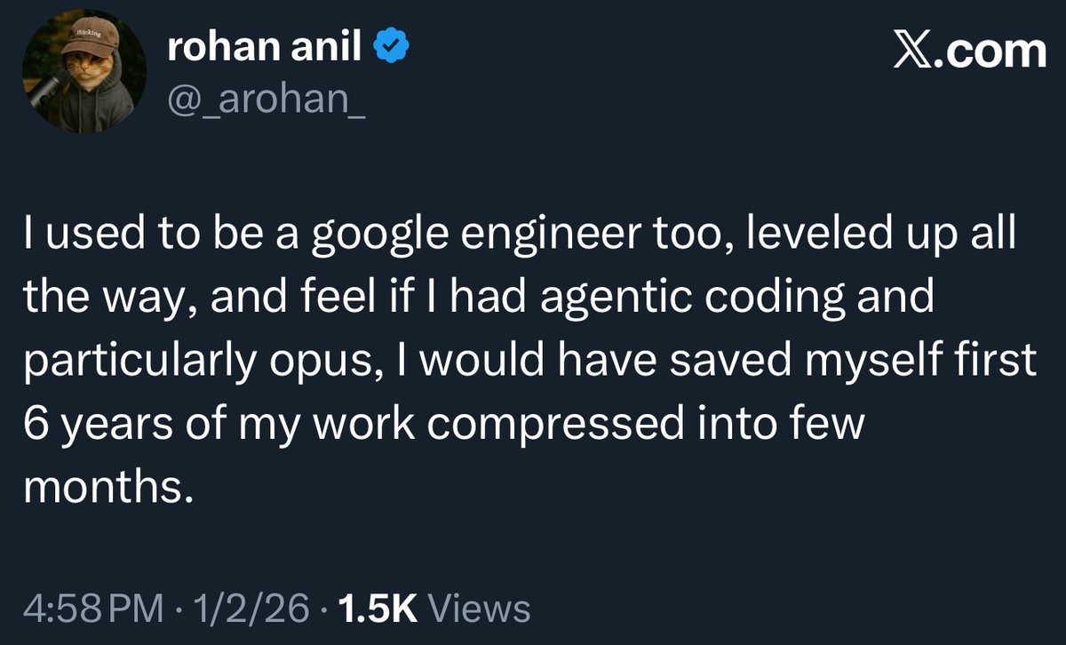 ex-Google and Meta distinguished engineer, Gemini co-author <a href="/_arohan_/">rohan anil</a>:

“if I had agentic coding and particularly opus, I would have saved myself first 6 years of my work compressed into few months.”

This matches my experience. AI collapses the learning curve, and turns junior