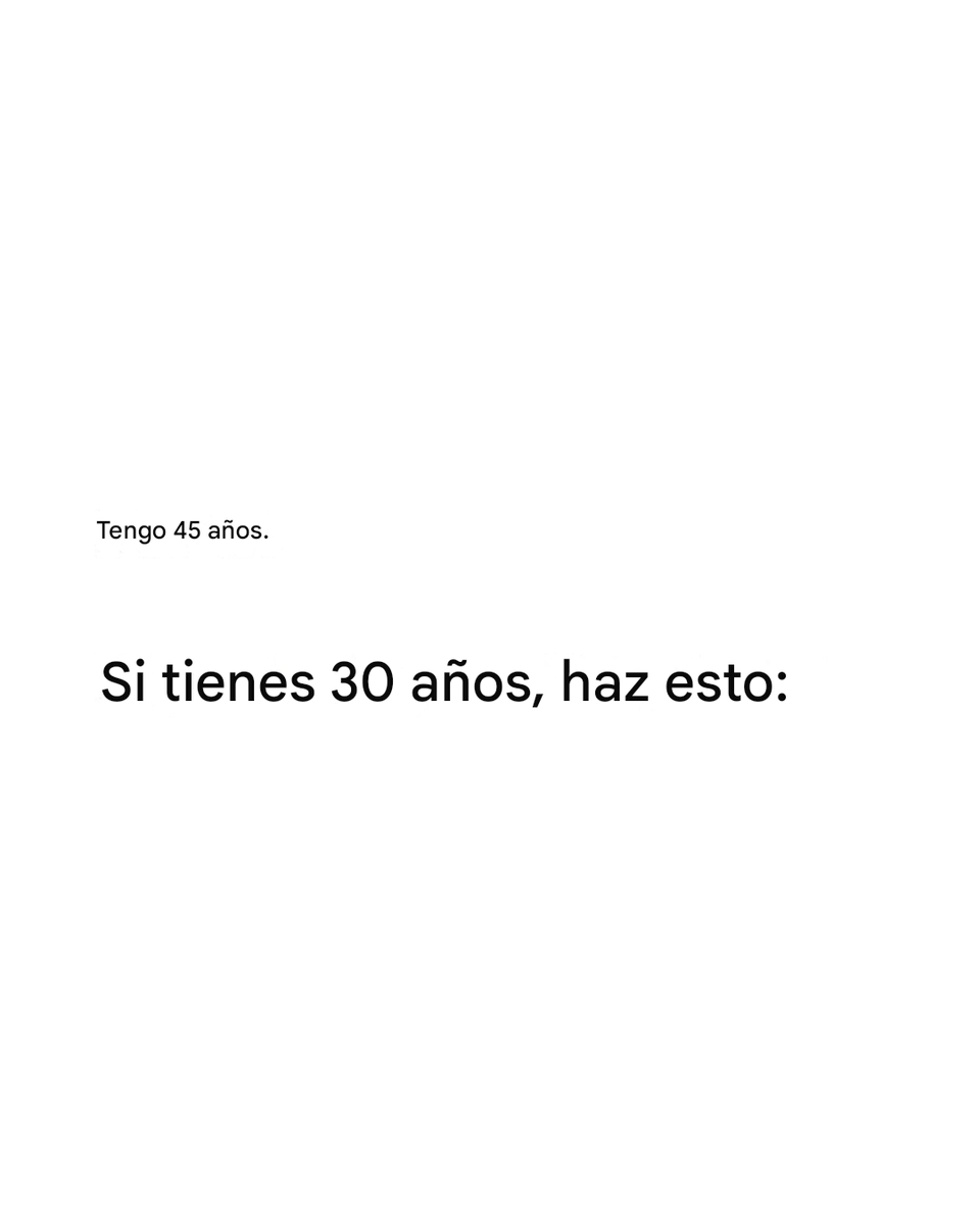 Tengo 45 años.

Si tienes 30 años, haz esto: