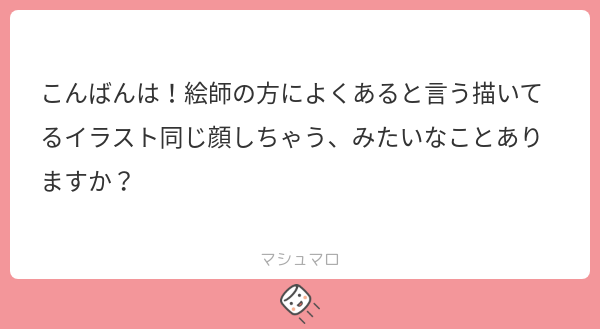 メッセージありがとうございます！
特に感情が強く出るとき（泣き顔や怒り顔など）のときに同じ顔しがちです...笑
鏡で見たらやばそうです
#マシュマロを投げ合おう
marshmallow-qa.com/messages/242a5…