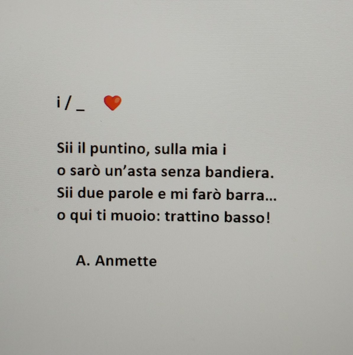 AnmetteAnna's tweet photo. #IronieDellaForma
#VentagliDiParole 

Sii il puntino, sulla mia i
o sarò un'asta senza Bandiera.
Sii due parole e mi farò barra...
o qui ti muoio: trattino basso!
i/_ ❤ https://t.co/VQl3bvcxYX