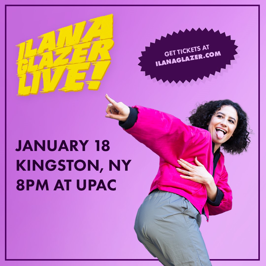 Tickets for Ilana Glazer Live! on January 18th in Kingston, NY are on sale NOW! Purchase at Bardavon.org, or stop in to buy from our box office staff 11a - 5p, Tuesday - Friday.