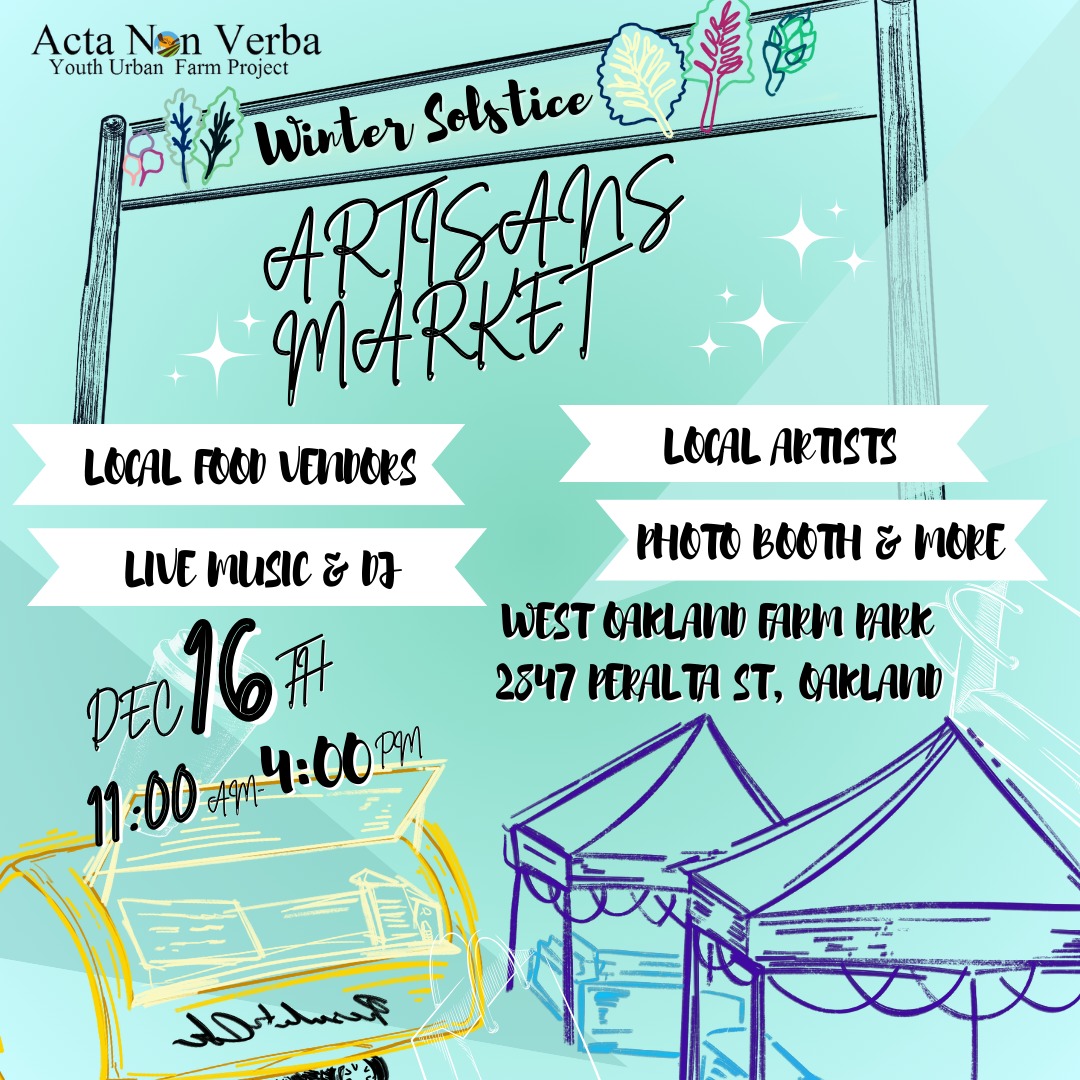 Shop Small at Acta Non Verba's Winter Solstice Artisans Market. Happening at ANV's West Oakland Farm Park, Saturday, December 16th from 11:00am-4:00pm! Come check out local small businesses, listen to live music, and eat some tasty treats! Let's Support our community together.