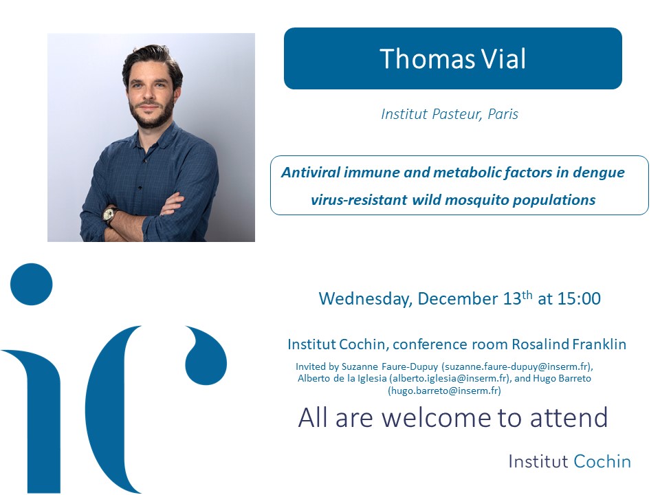 Institut Cochin (@institutcochin) on Twitter photo Seminar <a href="/InstitutCochin/">Institut Cochin</a> on the 13th of December at 3 pm. Dr. Thomas Vial from <a href="/institutpasteur/">Institut Pasteur, since 1887</a> will present his work on #antiviral #immunity and #metabolic factors in dengue #virus resistant wild #mosquitoes populations.
The seminar is open to everyone!
<a href="/ParisPostdocs/">Paris Postdocs Seminars</a> Seminar <a href="/InstitutCochin/">Institut Cochin</a> on the 13th of December at 3 pm. Dr. Thomas Vial from <a href="/institutpasteur/">Institut Pasteur, since 1887</a> will present his work on #antiviral #immunity and #metabolic factors in dengue #virus resistant wild #mosquitoes populations.
The seminar is open to everyone!
<a href="/ParisPostdocs/">Paris Postdocs Seminars</a>