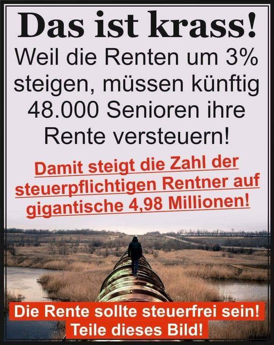 RENTEN müssen STEUERFREI sein !!
Wenn Sie dem zustimmen:  Dann TEILEN, teilen !!
Und was macht die AMPEL des GRAUENS ganz eifrig?
>> ABKASSIEREN, abkassieren, abkassieren,...
>>  STREITEN, streiten, streiten,...
🇩🇪  R U I N I E R E N !!
