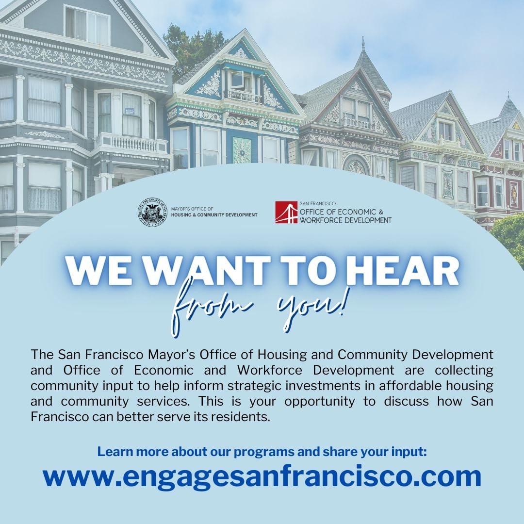 REMINDER! <a href="/sfmohcd/">Mayor’s Office of Housing & Community Development</a> and <a href="/sfoewd/">SFOEWD</a> are collecting community input to help inform strategic investments in affordable housing and community services.

This is your opportunity to discuss how San Francisco can better serve its residents!  Share your input at engagesanfrancisco.com