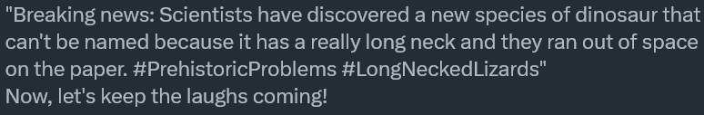 SneedPlays's tweet photo. Asked Grok for something funny to post, here ya go:
 
Breaking news: Scientists have discovered a new species of dinosaur that can't be named because it has a really long neck and they ran out of space on the paper. #PrehistoricProblems #LongNeckedLizards https://t.co/1VWP2bbpfI