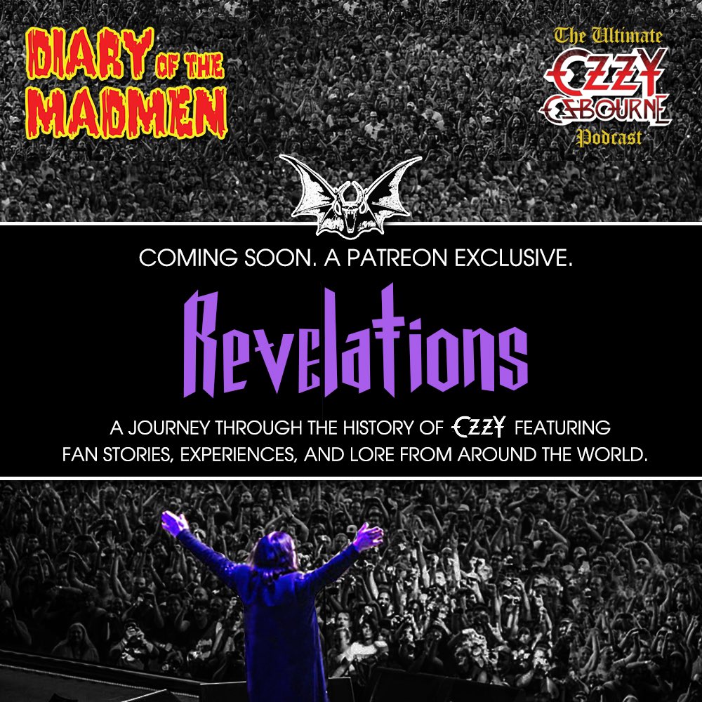 Interested in being a Madmen guest with Dan and Josh? Let's talk! Send us your personal Ozzy story in a few paragraphs, and we'll get a hold of you to be a part of an exclusive new series coming soon. Email us at Diaryofthemadmen@gmail.com 
with 'Revelations' in the subject.