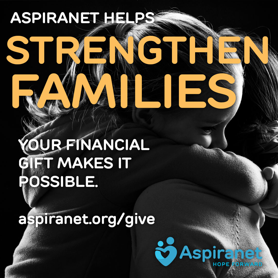 Aspiranet helps strengthen families. Your gift makes it possible. Give as generously as you can. aspiranet.org/give