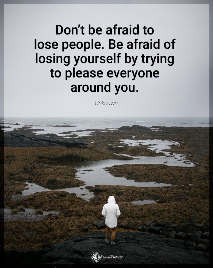 “Losing yourself by trying to please everyone…”