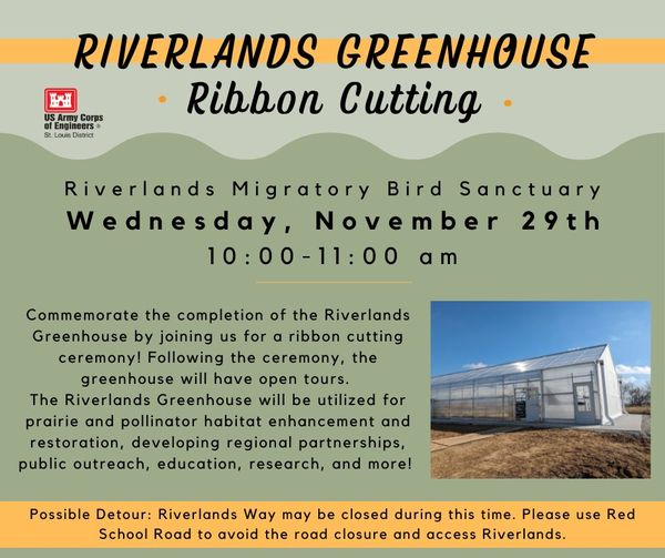 Join us for a ribbon cutting ceremony for a new greenhouse tomorrow, Nov. 29 at 10 a.m. at the Riverlands Migratory Bird Sanctuary. The Riverlands Greenhouse will support prairie and pollinator habitat enhancement and restoration as well as outreach and education programs.