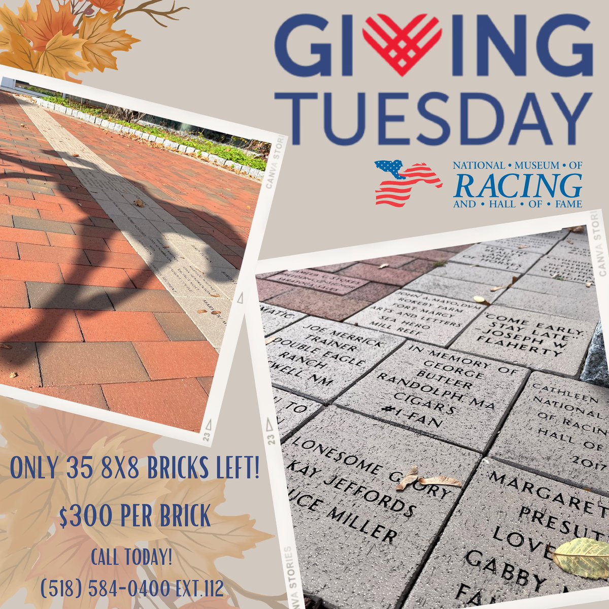 Secure your spot in racing history! Help us cross the finish line by purchasing one of the final remaining 8x8 bricks in the Cornelius Vanderbilt Whitney Courtyard today, on #GivingTuesday! 
 
We only have 35 bricks left! Bricks are $300 each. 

Call (518) 584-0400 ext.112.