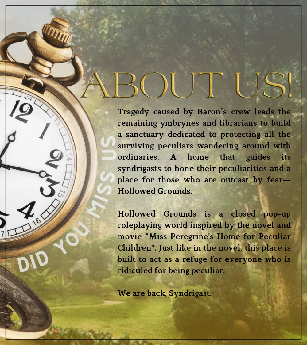 》Name of RPW: Hollowed Grounds
》Username: <a href="/HOLLOWEDRPW/">͏ ͏͏ ͏͏ ͏͏｡ ͏⏲͏ ͏͏ ͏͏˚ ͏͏ ͏͏H𖣠LLOWED GROUNDS.</a>
》Closed/Open Community: Closed
》Theme: Miss Peregrine's Home for Peculiar Children
》Opening: November 30th
》How to join: To be announced, follow <a href="/HOLLOWEDLIB/">L!BRARY OF S𖣠ULS .ᐟ</a> to be updated!