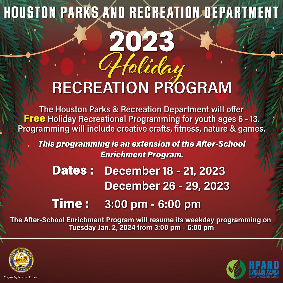 The Houston Parks & Recreation Department will offer free Holiday Recreational Programming for youth 6-13. Dates: Dec. 18 - 21 & 26 - 29, 2023 Time: 3:00 PM - 6:00 PM The After-School Enrichment Program will resume its normal schedule on Jan. 2, 2024, from 3:00 PM to 6:00 PM.