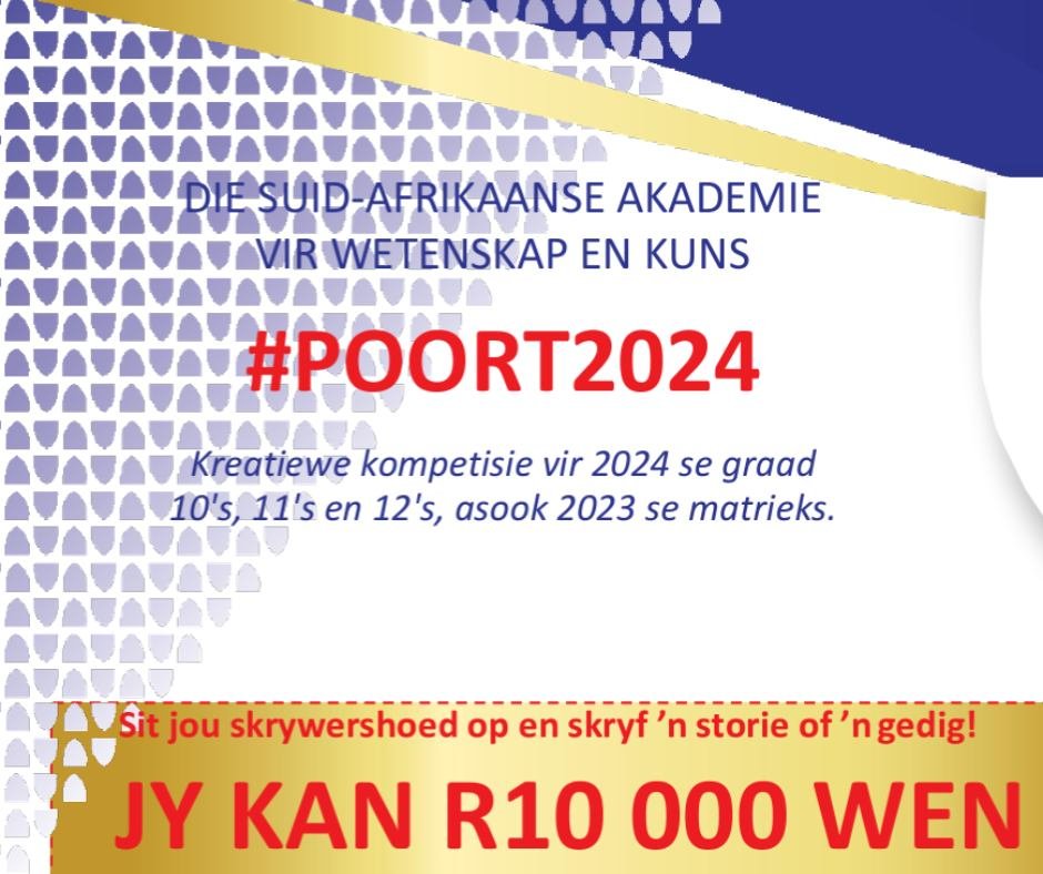 POORT 2024: INSKRYWINGS NOU OOP
SLUIT: 28 FEB 2024

Leerders wat in 2024 in gr. 10, 11 of 12 is (of 12 in 2023) met skryf- en kunstalent kan deelneem aan die POORT-skryfkompetisie met skeppende bydraes in poësie, prosa of dramatekste.

Navrae: akademie@akademie.co.za