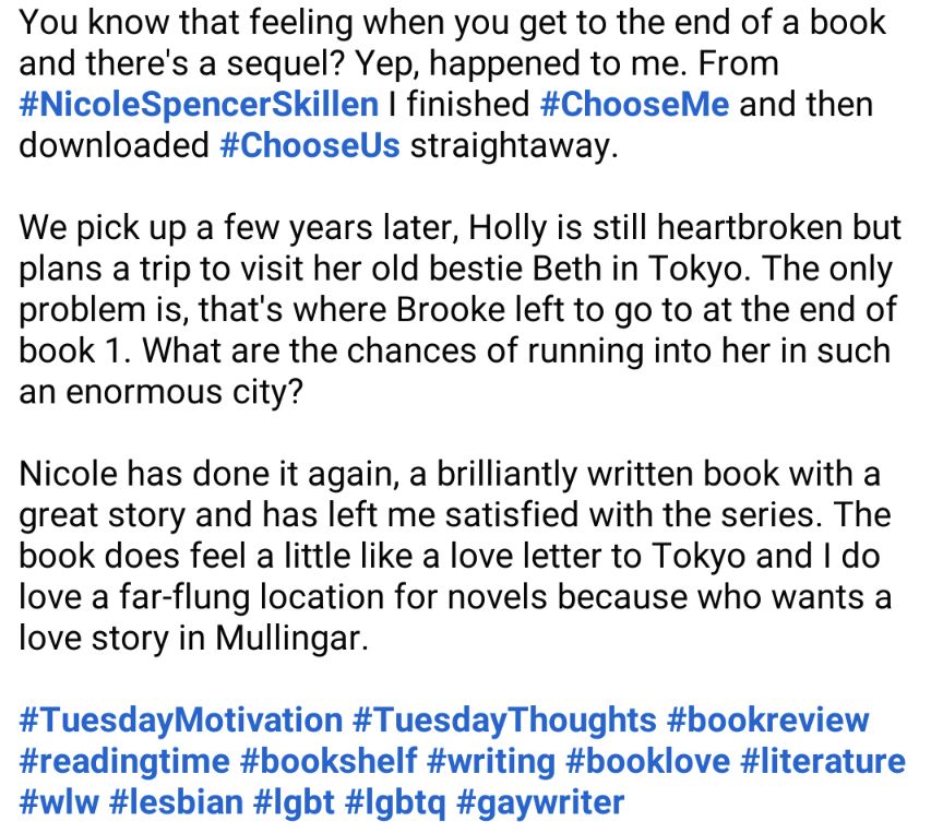 From #NicoleSpencerSkillen I finished #ChooseMe and then downloaded #ChooseUs straightaway. 

#TuesdayMotivation #TuesdayThoughts #bookreview
#readingtime #bookshelf #writing #booklove #literature #wlw #lesbian #lgbt #lgbtq #gaywriter