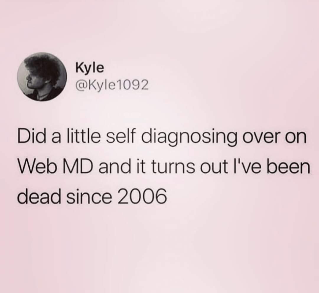 RichTPar's tweet image. So true.

Wanna become a hypochondriac? Then visit #WebMD or any other &quot;medical&quot; website for a diagnosis instead of going to a real doctor!