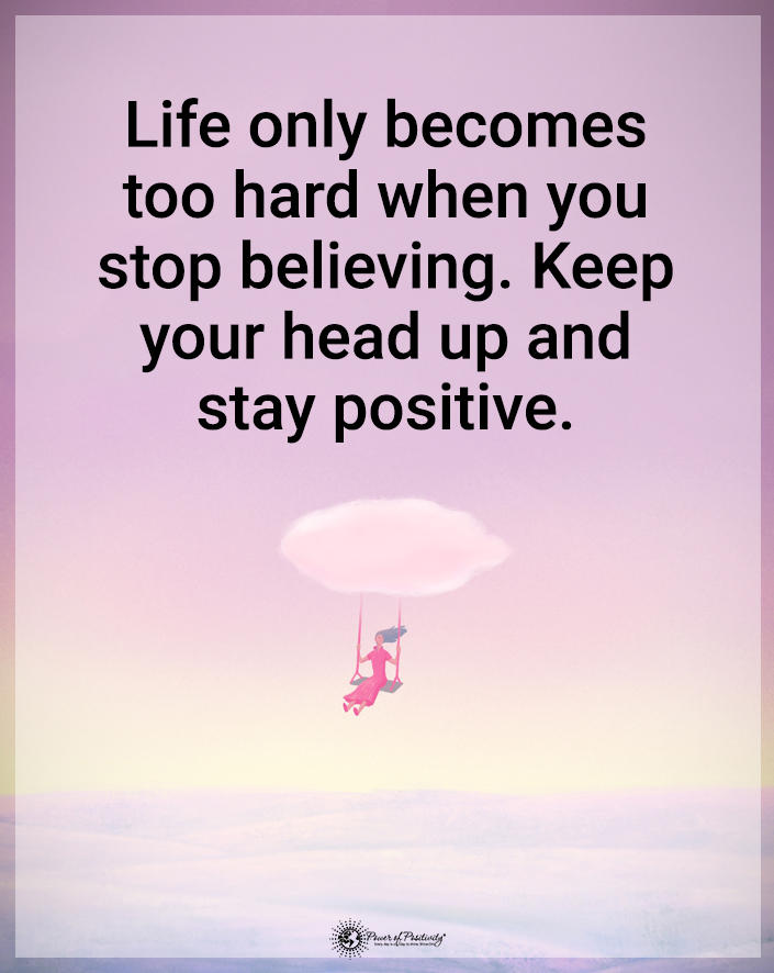 “Life only becomes too hard when you stop believing…”