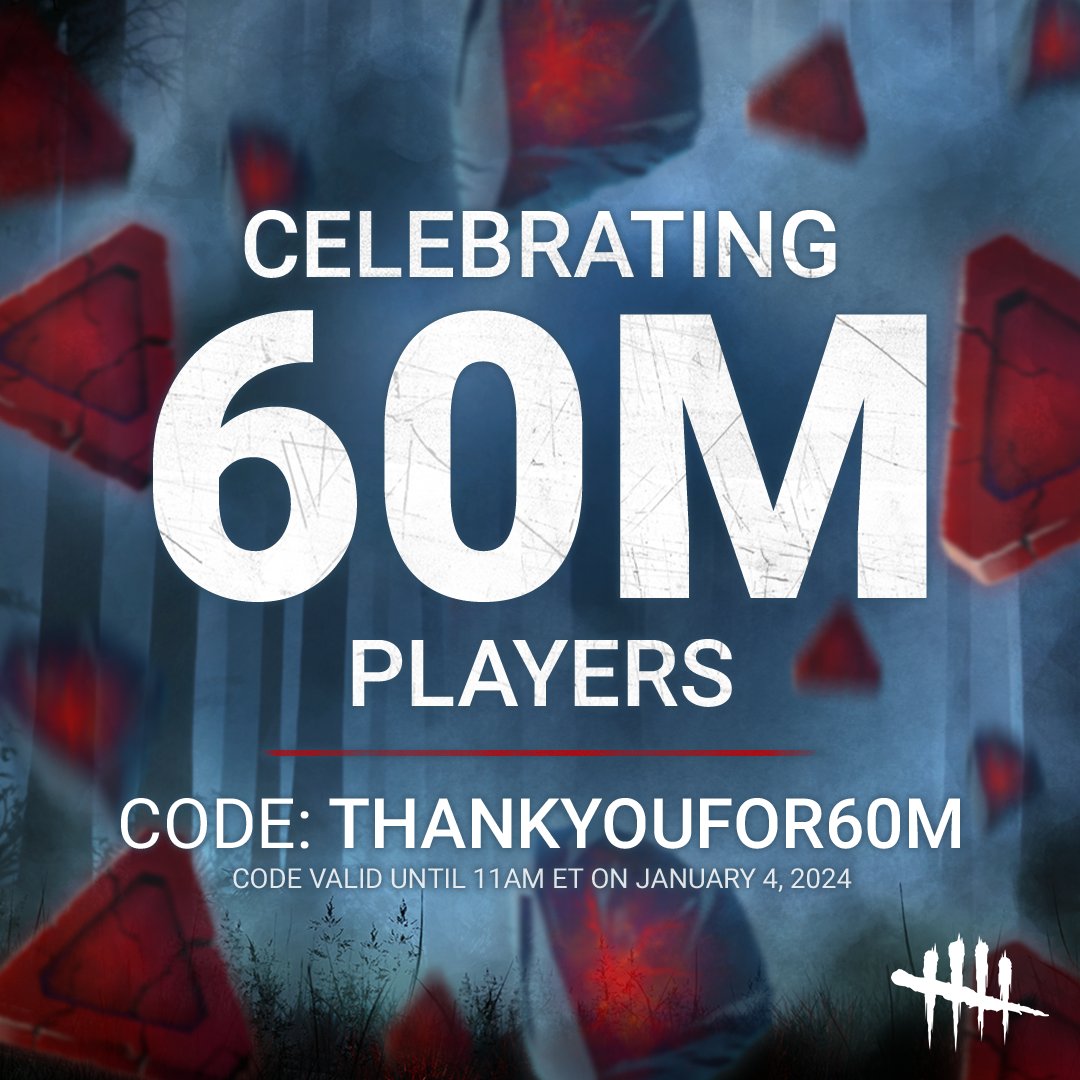60 million of you made it into The Fog, and we're glad you're here!

To express our gratitude, you have until January 4 to enter the code THANKYOUFOR60M in the in-game store to redeem 1M Bloodpoints and 6K Shards.