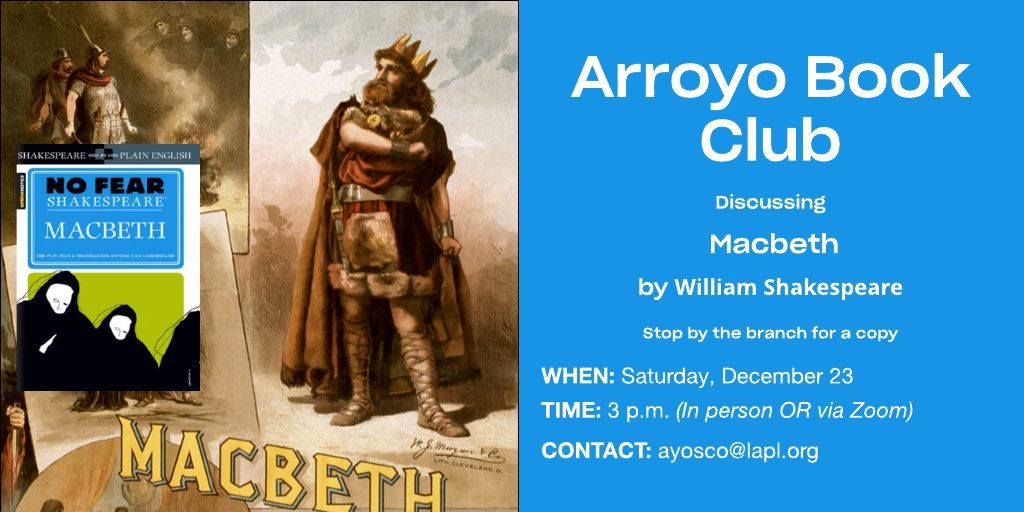 The Arroyo Book Club will be reading Macbeth by Shakespeare for our December meeting. Stop by the branch for a copy & join us on 12/23 at 3:00 for discussion. Email ayosco@lapl.org if you have questions.