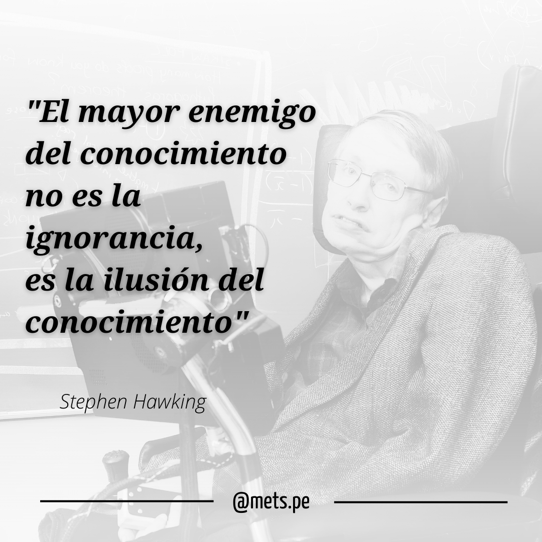 mets_pe's tweet photo. "El mayor enemigo del #conocimiento no es la #ignorancia, es la ilusión del conocimiento"

#StephenHawking https://t.co/ndjdAcmFZ7