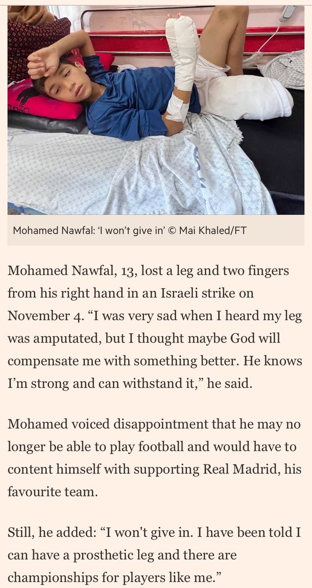 Mohamed, 13, @realmadrid fan, lost a leg in an Israeli airstrike on Gaza. That won’t stop him. He intends to play football with a prosthetic, he tells @FT’s Mai Khaled. This courage ❤️‍🩹 Gaza’s injured and orphaned children bear brunt of Israel-Hamas war on.ft.com/3RkvlhN