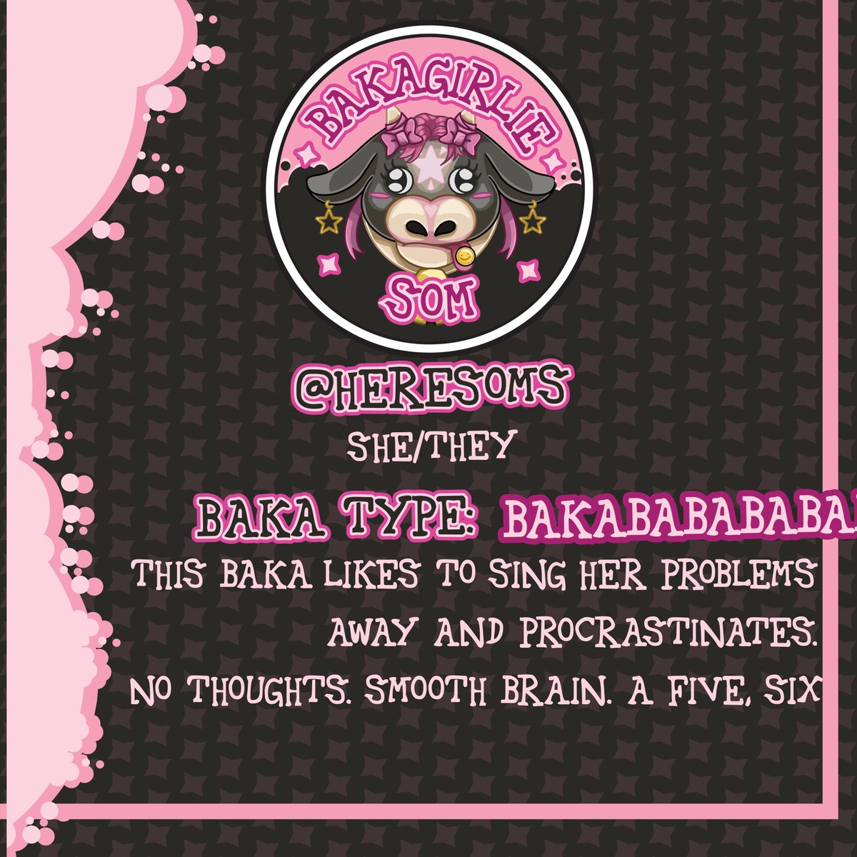 🖤🩷Meet BakaGirlie Som🩷🖤

🐄<a href="/heresoms/">devoutfish on ig | 22, not so dead acc, fuck u ai</a>🐄 she/her🐮
Baka Type: BakaBababababanana

🖤This Baka likes to sing her problems away and procrastinates. No thoughts. Smooth brain. A five, six,- 🩷
🏷️:  #bakagirlies