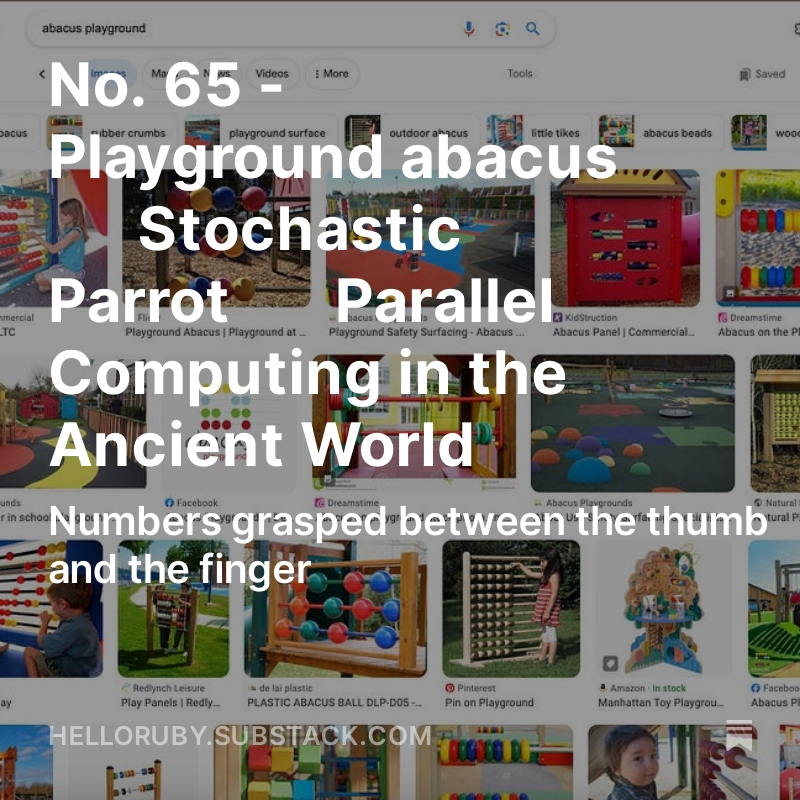 No. 65 - Playground abacus ⫶ Stochastic Parrot ⫶ Parallel Computing in the Ancient World

Numbers grasped between the thumb and the finger

helloruby.substack.com/p/no-65-playgr…
