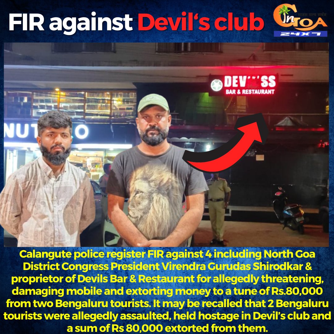 InGoa24x7's tweet image. #FIR- Calangute police register FIR against 4 including North Goa District Congress President Virendra Gurudas Shirodkar &amp;amp; proprietor of Devils Bar &amp;amp; Restaurant for allegedly #threatening, damaging mobile and #extorting money to a tune of Rs.80,000 from two Bengaluru tourists.