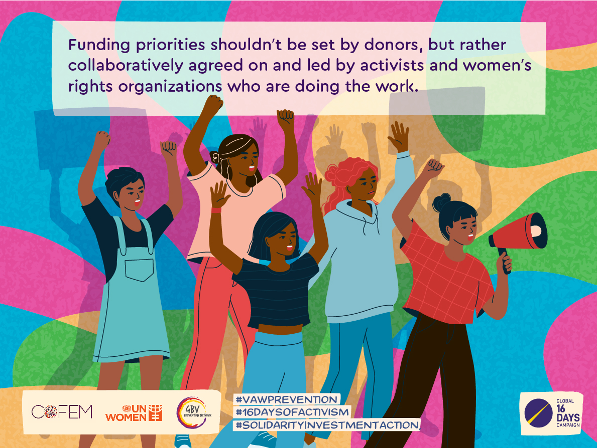 Funding priorities shouldn’t be set by donors, but rather collaboratively agreed on and led by activists and women’s rights organizations who are doing the work.

#InvestInPrevention
#16DaysOfActivism
#SolidarityActionInvestment