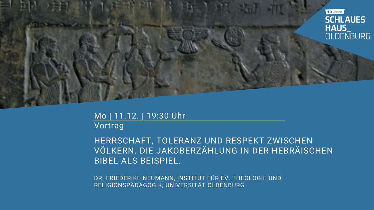 Mo | 11.12. | 19:30 Uhr 
Vortrag

Herrschaft, Toleranz und Respekt zwischen Völkern. Die Jakoberzählung in der Hebräischen Bibel als Beispiel.

Dr. Friederike Neumann, Institut für Ev. Theologie und Religionspädagogik, Universität Oldenburg

schlaues-haus.de/events/herrsch…