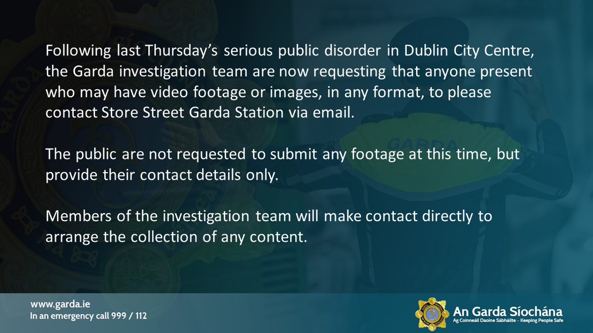 We are appealing to the public for footage following last week's events. Email your contact details to: store.street.public@garda.ie Please share this message.