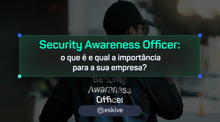 Por que precisamos de Security Awareness Officer? 