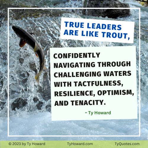 TyHoward_Mmag's tweet photo. True leaders are like trout, confidently navigating through challenging waters with tactfulness, resilience, optimism, and tenacity. ~ Ty Howard https://t.co/RzUKBlBn4p