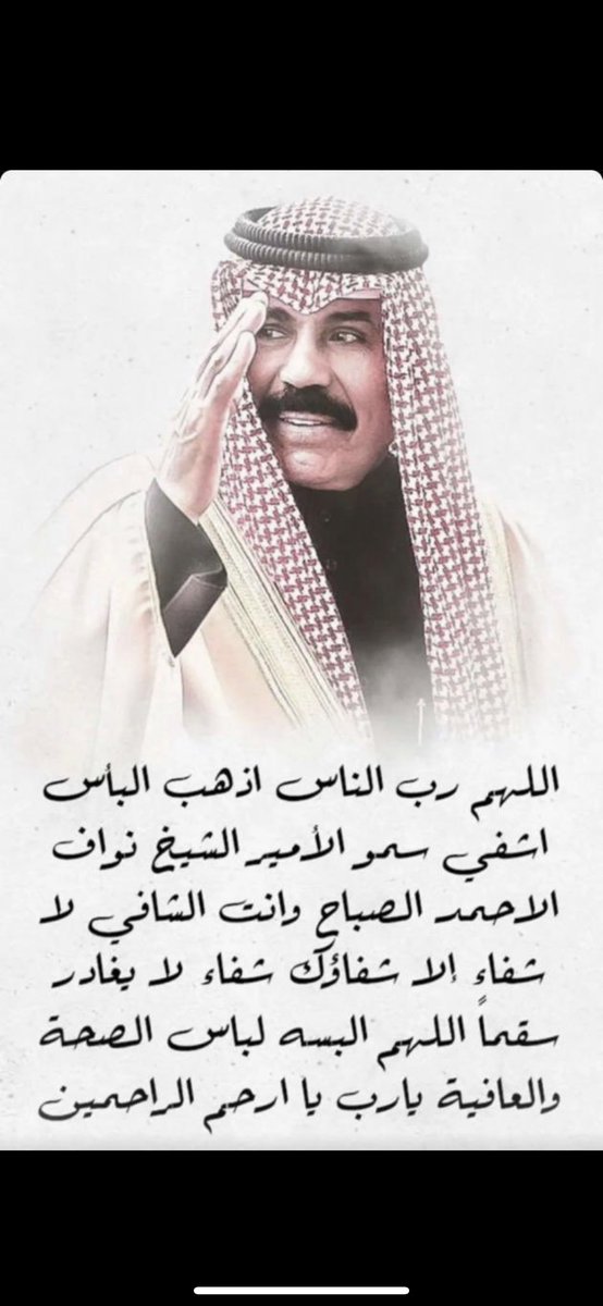 أسال الله العظيم رب العرش العظيم أن يشفي سمو الأمير الشيخ نواف الأحمد الصباح

اللهم اشفه وعافه واحفظه بحفظك

اللهم رب الناس أذهب بأسه واشفه أنت الشافي لا شفاء إلا شفاؤك شفاء لا يغادر سقما

 #نواف_الاحمد_الصباح