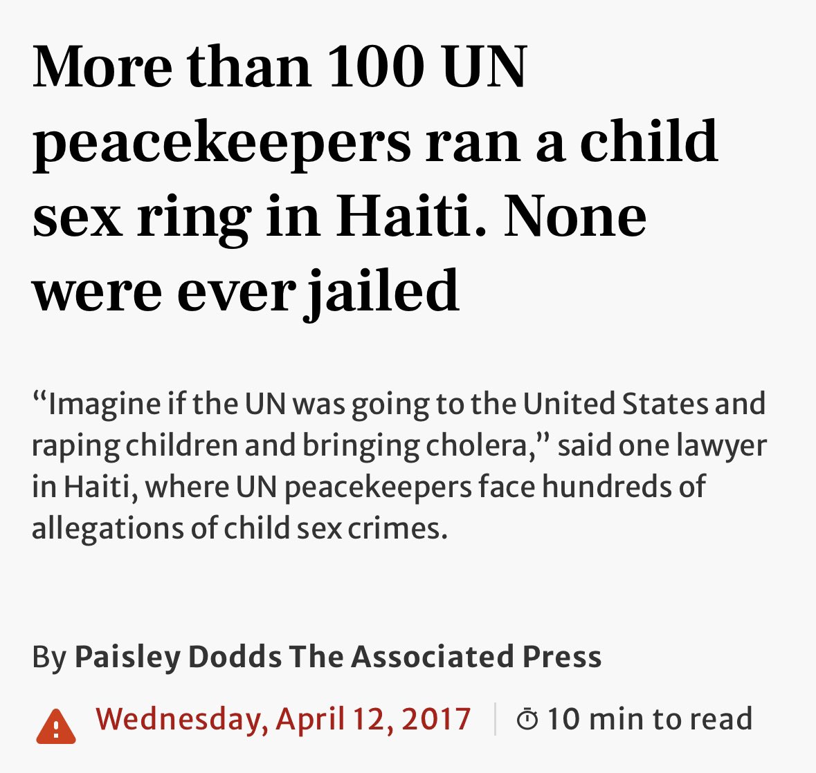 A 2017 report found that more than 100 UN peacekeepers ran a child sex ring in Haiti over a 10-year period and none were ever jailed. The report further highlighted almost 2,000 allegations of sexual abuse and exploitation by UN personnel around the world. en.wikipedia.org/wiki/Sexual_ab…