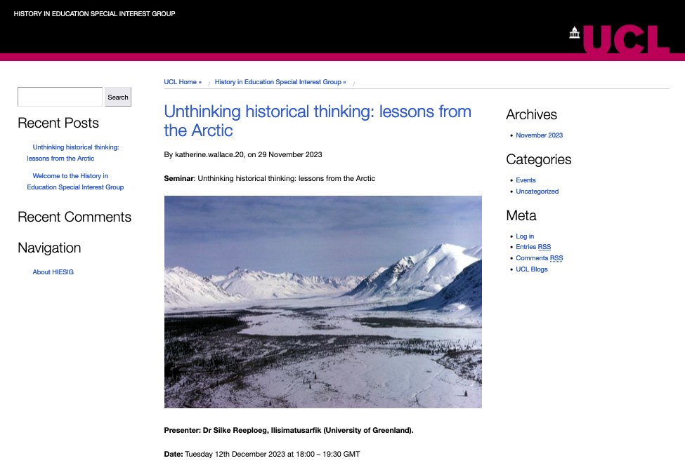 Unthinking historical thinking: lessons from the Arctic. Zoom seminar, @IOE_London, Dr Silke Reeploeg, Ilisimatusarfik (University of Greenland). Tuesday 12th December 2023 at 18:00 – 19:30 GMT blogs.ucl.ac.uk/hie-sig/. All welcome.