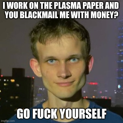 PlasmaCoinErc's tweet photo. Blackmail me with money? Go f%&amp;k yourself
Is that clear? I hope it is. https://t.co/YUA2CB4BzQ