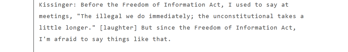la frase di #Kissinger è: 
"prima del #FOIA, ero solito dire: quello che è illegale lo facciamo subito, quello che è incostituzionale richiede un po' più di tempo"